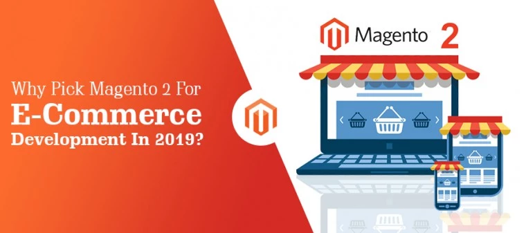 Why Pick Magento 2 For E-Commerce Development In 2019?