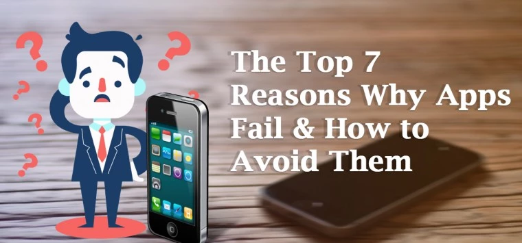 The Top 7 Reasons Why Apps Fail & How to Avoid Them