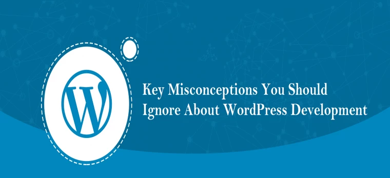 Key Misconceptions you should neglect about WordPress Development