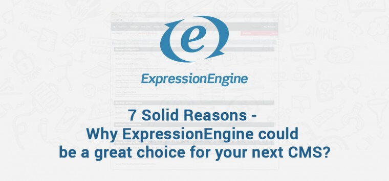 7 Solid Reasons - Why ExpressionEngine could be a great choice for your next CMS?