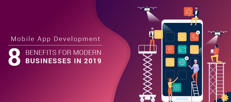 Mobile App Development- 8 Benefits for Modern Businesses in 2019