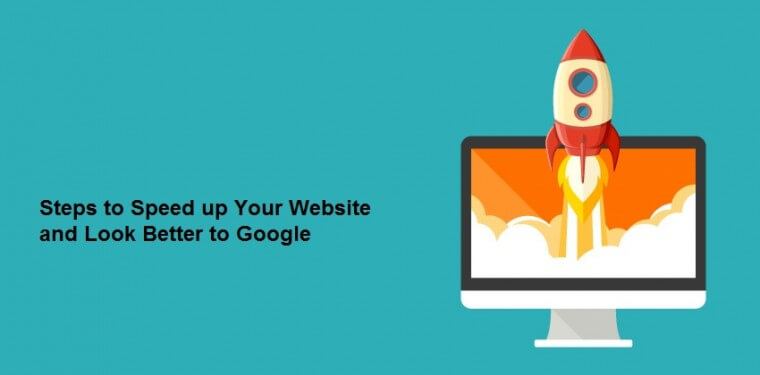 Steps to Speed up Your Website and Look Better to Google